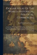 Dollar Atlas Of The World, Historical, Political, Commercial: Containing Colored Maps Of All The States And Territories In The United States, The Prov