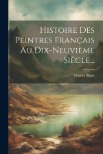 Histoire Des Peintres Français Au Dix-neuvi?me Si?cle...