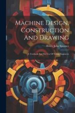 Machine Design, Construction And Drawing: A Textbook For The Use Of Young Engineers