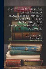 Catalogue Illustré Des Livres Précieux Manuscrits Et Imprimés Faisant Partie De La Biblioth?que De Ambroise Firmin-didot, Volume 2...