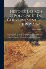 Histoire Des Rois De Pologne Et Du Gouvernement De Ce Royaume: O? L'on Trouve Un Detail Tr?s-circonstancié De Tout Ce Qui S'est Passé De Plus Remarqua