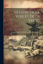 Le Livre De La Voie Et De La Vertu: Composé Dans Le Vie Si?cle Avant L'?re Chrétienne...