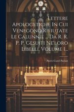 Lettere Apologetiche In Cui Venegono Rifiutate Le Calunnie ... Da R. R. P. P. Gesuiti Ne'loro Libelli, Volume 1...