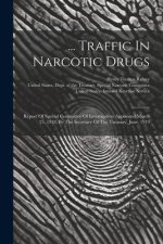 ... Traffic In Narcotic Drugs: Report Of Special Committee Of Investigation Appointed March 25, 1918, By The Secretary Of The Treasury. June, 1919