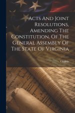Acts And Joint Resolutions, Amending The Constitution, Of The General Assembly Of The State Of Virginia