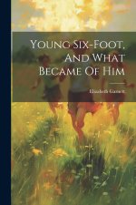 Young Six-foot, And What Became Of Him