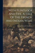 With Flintlock And Fife, A Tale Of The French And Indian Wars