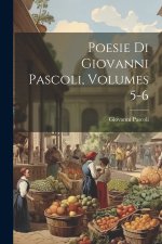 Poesie Di Giovanni Pascoli, Volumes 5-6