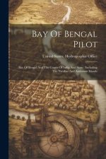 Bay Of Bengal Pilot: Bay Of Bengal And The Coasts Of India And Siam: Including The Nicobar And Andaman Islands