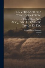 La Vera Sapienza Consideratzioni Utilissime All' Acquisto Del Santo Timor Di Dio: Opera