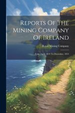 Reports Of The Mining Company Of Ireland: From April, 1824 To December, 1854