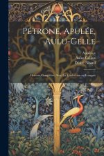Pétrone, Apulée, Aulu-Gelle: Oeuvres compl?tes, avec la traduction en français