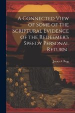 A Connected View of Some of the Scriptural Evidence of the Redeemer's Speedy Personal Return..