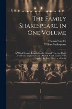 The Family Shakespeare, in One Volume; in Which Nothing is Added to the Original Text, but Those Words and Expressions Are Omitted Which Cannot With P