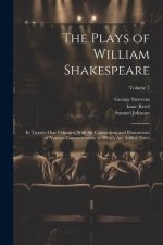 The Plays of William Shakespeare; in Twenty-one Volumes, With the Corrections and Illustrations of Various Commentators, to Which Are Added Notes; Vol