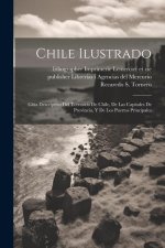 Chile ilustrado: Güía descriptivo del territorio de Chile, de las capitales de provincia, y de los puertos principales