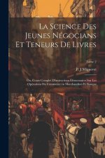 La science des jeunes négocians et teneurs de livres; ou, Cours complet d'instructions élémentaires sur les opérations du commerce en marchandises et