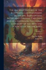 The Ancient History of the Egyptians, Carthaginians, Assyrians, Babylonians, Medes and Persians, Grecians and Macedonians. Including a History of the