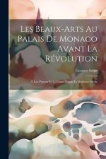 Les Beaux-Arts Au Palais De Monaco Avant La Révolution: I. Les Princes Et Le Palais Depuis Le Seizi?me Si?cle