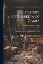 Foster's Encyclopedia of Games: Including All the Indoor Games Played at the Present Day: With Suggestions for Good Play, a Full Code of Laws