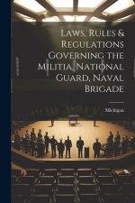 Laws, Rules & Regulations Governing the Militia, National Guard, Naval Brigade