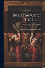 In Defiance of the King: A Romance of the American Revolution