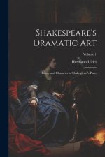 Shakespeare's Dramatic Art: History and Character of Shakespeare's Plays; Volume 1