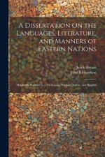 A Dissertation On the Languages, Literature, and Manners of Eastern Nations: Originally Prefixed to a Dictionary, Persian, Arabic, and English