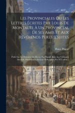 Les Provinciales Ou Les Lettres Écrites Par Louis De Montalte ? Un Provincial De Ses Amis Et Aux Révérends P?res Jésuites: Publ. Sur La Derni?re Éd. R