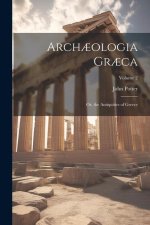 Arch?ologia Gr?ca: Or, the Antiquities of Greece; Volume 2