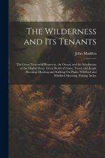 The Wilderness and Its Tenants: The Great Terrestrial Reservoir, the Ocean, and the Inhabitants of the Mighty Deep. Great Herds of Game. Forest and Ju
