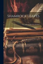 Shamrock Leaves: Or, Tales and Sketches of Ireland
