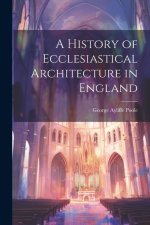 A History of Ecclesiastical Architecture in England