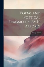Poems and Poetical Fragments [By H. Alford]