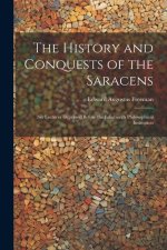 The History and Conquests of the Saracens: Six Lectures Delivered Before the Edinburgh Philosophical Institution