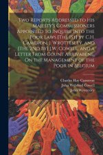 Two Reports Addressed to His Majesty's Commissioners Appointed to Inquire Into the ... Poor Laws [The 1St] by C.H. Cameron, J. Wrottesley, and [The 2N