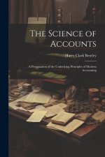 The Science of Accounts: A Presentation of the Underlying Principles of Modern Accounting