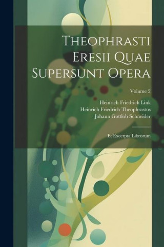 Theophrasti Eresii Quae Supersunt Opera: Et Excerpta Librorum; Volume 2