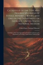 Catalogue of the Type and Figured Specimens of Fossils, Minerals, Rocks, and Ores in the Department of Geology, United States National Museum: Catalog