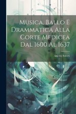 Musica, Ballo E Drammatica Alla Corte Medicea Dal 1600 Al 1637