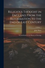 Religious Thought in England, From the Reformation to the End of Last Century: A Contribution to the History of Theology; Volume 1