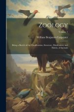 Zoology: Being a Sketch of the Classification, Structure, Distribution, and Habits, of Animals; Volume 1