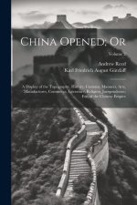 China Opened; Or: A Display of the Topography, History, Customs, Manners, Arts, Manufactures, Commerce, Literature, Religion, Jurisprude