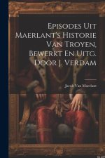 Episodes Uit Maerlant's Historie Van Troyen, Bewerkt En Uitg. Door J. Verdam