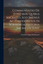Commentatio De Fontibus, Quibus Socrates, Sozomenus Ac Theodoretus in Scribenda Historia Sacra Usi Sunt