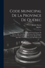 Code Municipal De La Province De Québec: Annoté; Comprenant Tous Les Amendements Jusqu'au 1Er Janvier 1888, Ainsi Que Les Décisions Des Tribunaux L'ex
