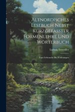 Altnordisches Lesebuch Nebst Kurzgefasster Formenlehre Und Wörterbuch; Zum Gebrauche Bei Vorlesungen