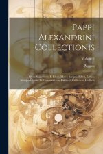 Pappi Alexandrini Collectionis: Quae Supersunt. E Libris Manu Scriptis Editit, Latina Interpretatione Et Commentariis Instruxit Fridericus Hultsch; Vo