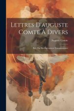 Lettres D'auguste Comte ? Divers: Pub. Par Ses Exécuteurs Testamentaires
