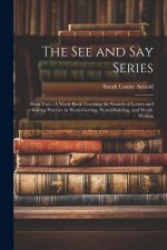 The See and Say Series: Book Two: A Word Book Teaching the Sounds of Letters and Giving Practice in Word-Getting, Word-Building, and Word-Writ